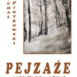 Wystawa Michała Piotrowskiego pod tytułem „Pejzaże” z cyklu Znalezione w Polsce